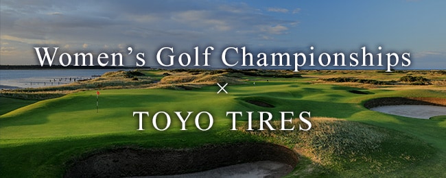 Women’s Golf Championships ｘ TOYO TIRES