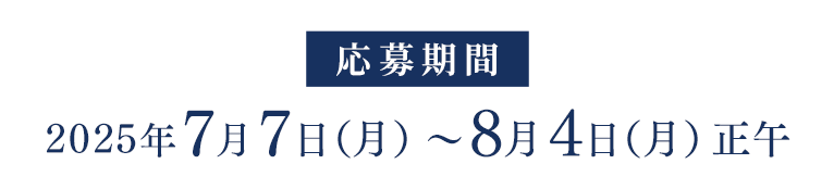 応募期間 | 2025年7月7日（月）〜8月4日（月）正午