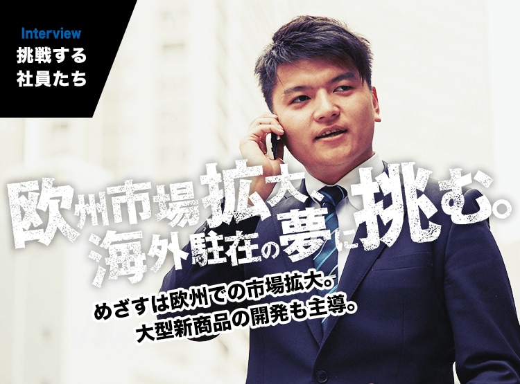 INTERVIEW｜挑戦する社員たち　昨日より今日、今日よりも明日。毎日変わり続けることが私の挑戦。