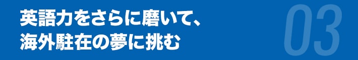 英語力をさらに磨いて、海外駐在の夢に挑む