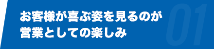 お客様が喜ぶ姿を見るのが営業としての楽しみ