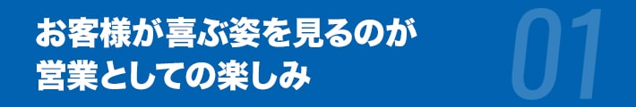 お客様が喜ぶ姿を見るのが営業としての楽しみ