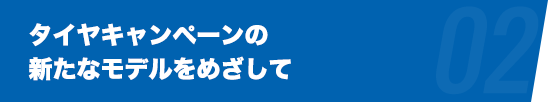タイヤキャンペーンの新たなモデルをめざして