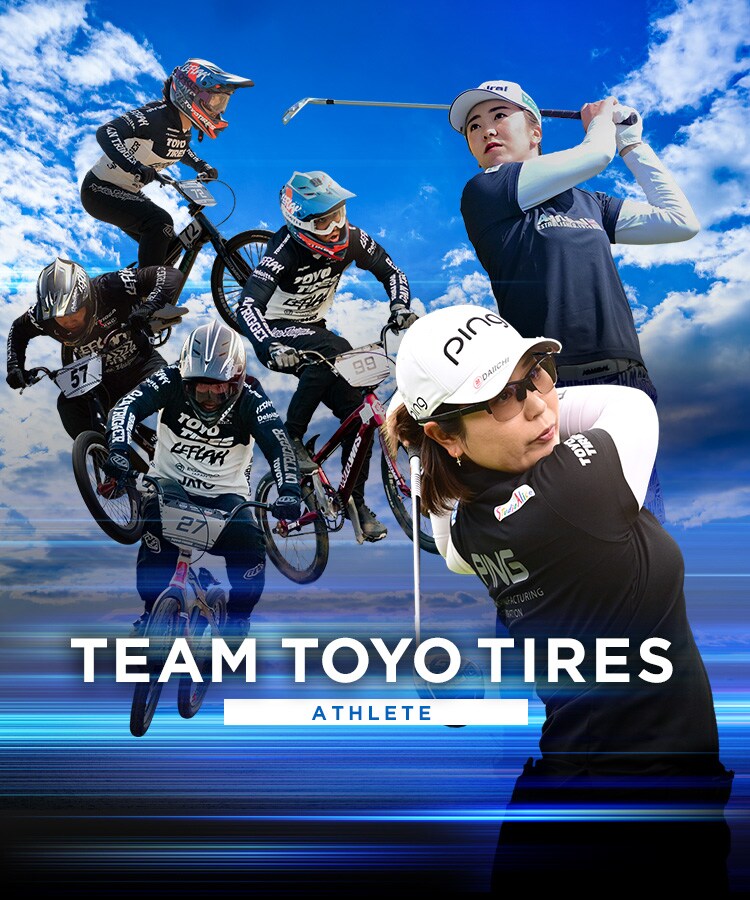 TOYO TIRESは、頂点をめざし、世界に挑むチーム・アスリートと共に走り続けます。